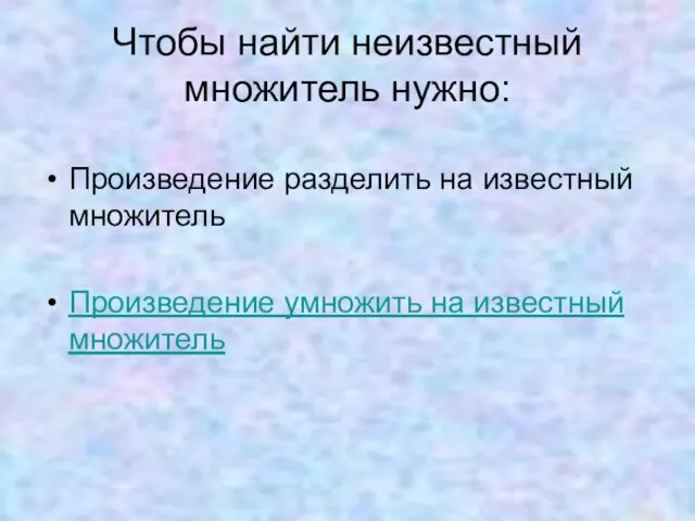 Чтобы найти неизвестный множитель нужно: Произведение разделить на известный множитель Произведение умножить на известный множитель