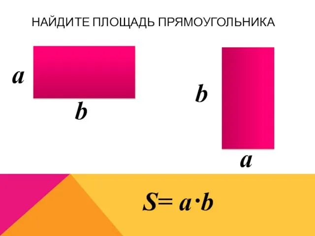 НАЙДИТЕ ПЛОЩАДЬ ПРЯМОУГОЛЬНИКА а b b а S= a·b