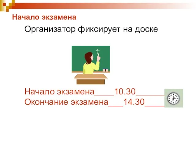 Начало экзамена Организатор фиксирует на доске Начало экзамена____10.30________ Окончание экзамена___14.30______