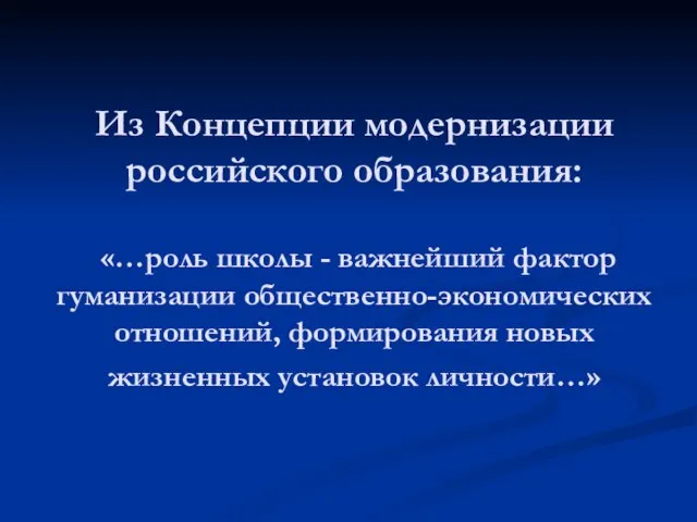 Из Концепции модернизации российского образования: «…роль школы - важнейший фактор гуманизации общественно-экономических