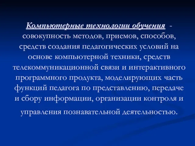 Компьютерные технологии обучения - совокупность методов, приемов, способов, средств создания педагогических условий