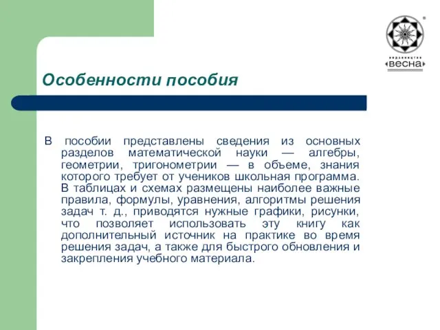 Особенности пособия В пособии представлены сведения из основных разделов математической науки —