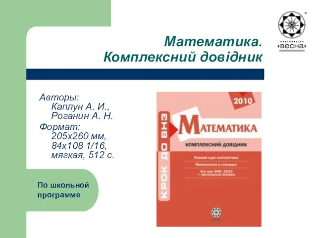 Математика. Комплексний довідник Авторы: Каплун А. И., Роганин А. Н. Формат: 205х260