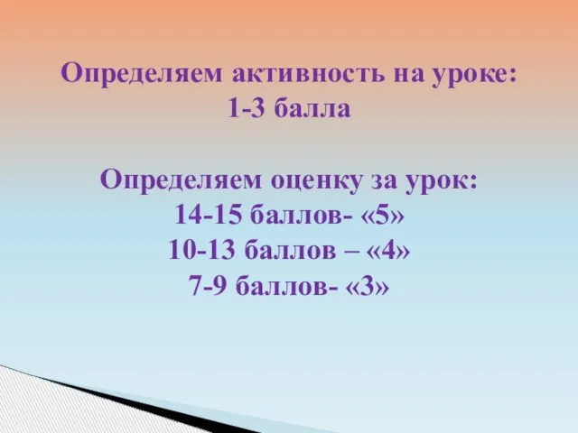 Определяем активность на уроке: 1-3 балла Определяем оценку за урок: 14-15 баллов-