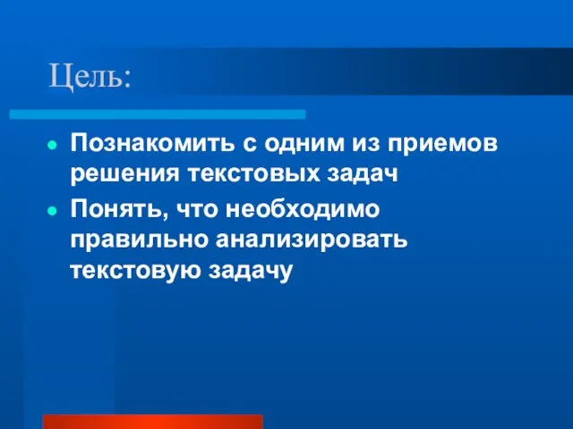 Цель: Познакомить с одним из приемов решения текстовых задач Понять, что необходимо правильно анализировать текстовую задачу