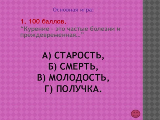 А) СТАРОСТЬ, Б) СМЕРТЬ, В) МОЛОДОСТЬ, Г) ПОЛУЧКА. Основная игра: 1. 100