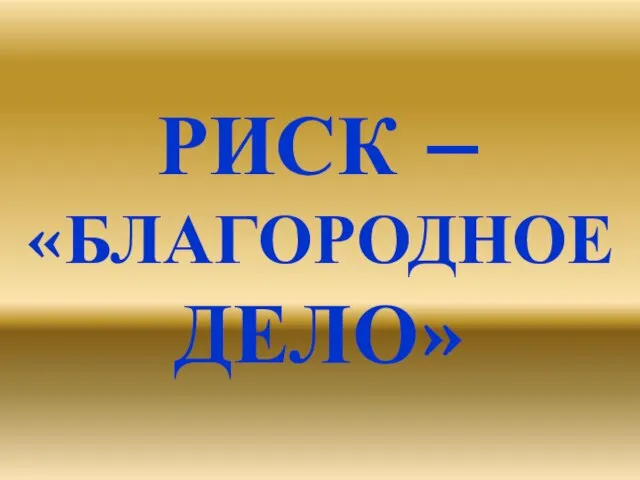 РИСК – «БЛАГОРОДНОЕ ДЕЛО»