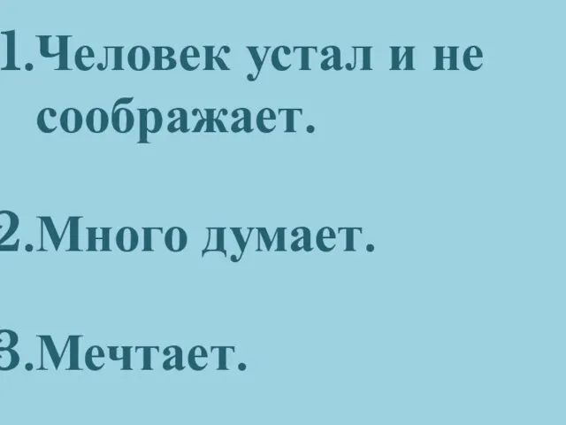 Человек устал и не соображает. Много думает. Мечтает.