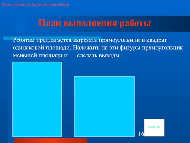 комната Метод проектов на уроке математики План выполнения работы Ребятам предлагается вырезать