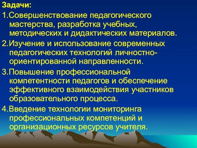 Задачи: 1.Совершенствование педагогического мастерства, разработка учебных, методических и дидактических материалов. 2.Изучение и