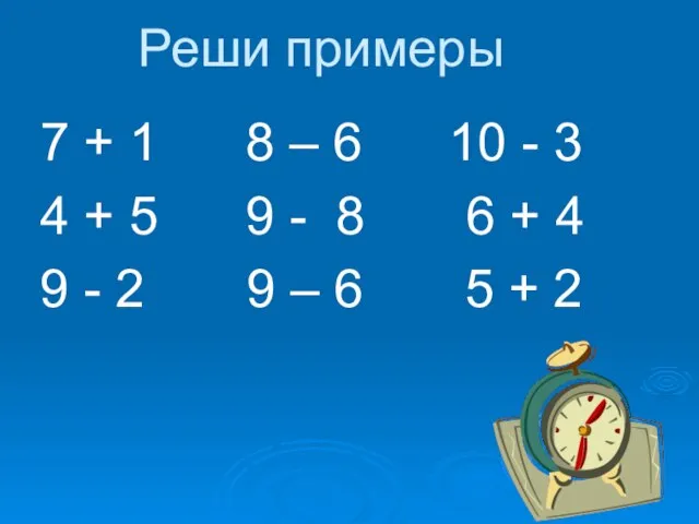 Реши примеры 7 + 1 8 – 6 10 - 3 4