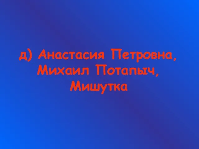 д) Анастасия Петровна, Михаил Потапыч, Мишутка