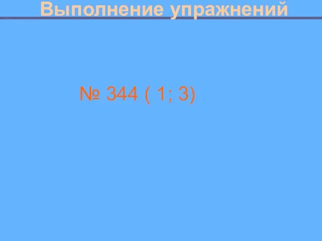 Выполнение упражнений № 344 ( 1; 3)