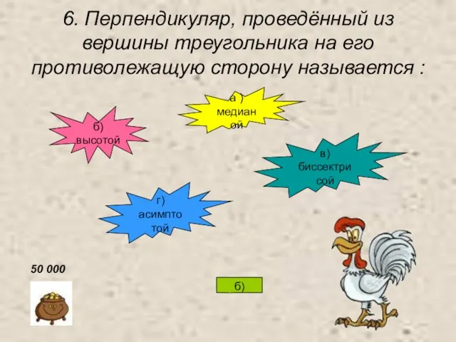 6. Перпендикуляр, проведённый из вершины треугольника на его противолежащую сторону называется :