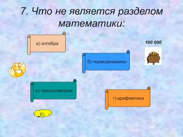 7. Что не является разделом математики: а) алгебра б) термодинамика в) тригонометрия