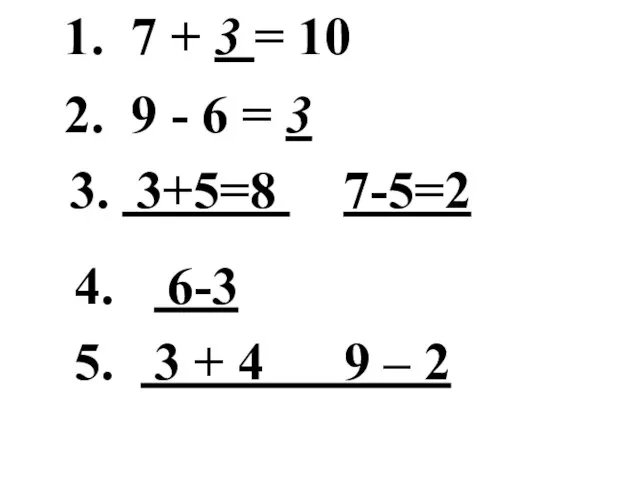 1. 7 + 3 = 10 2. 9 - 6 = 3