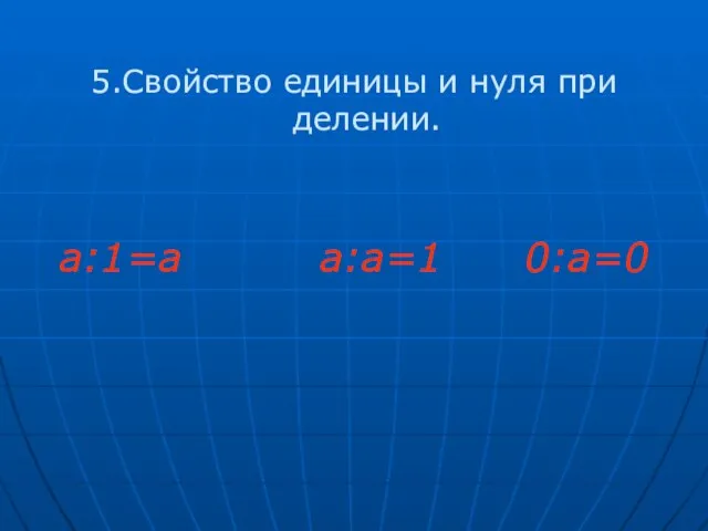 5.Свойство единицы и нуля при делении. а:1=а а:а=1 0:а=0