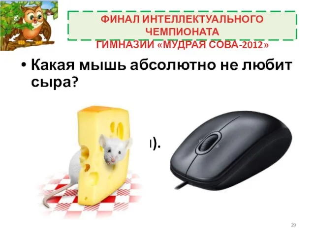 Какая мышь абсолютно не любит сыра? (Компьютерная). ФИНАЛ ИНТЕЛЛЕКТУАЛЬНОГО ЧЕМПИОНАТА ГИМНАЗИИ «МУДРАЯ СОВА-2012»