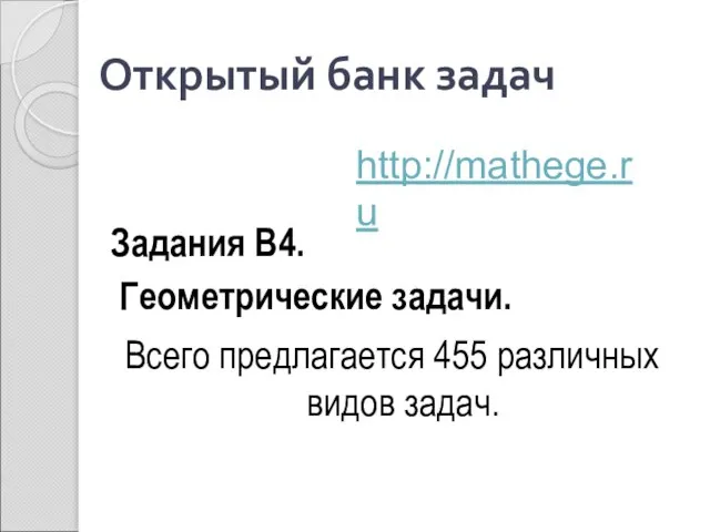 Открытый банк задач Задания В4. Геометрические задачи. Всего предлагается 455 различных видов задач. http://mathege.ru