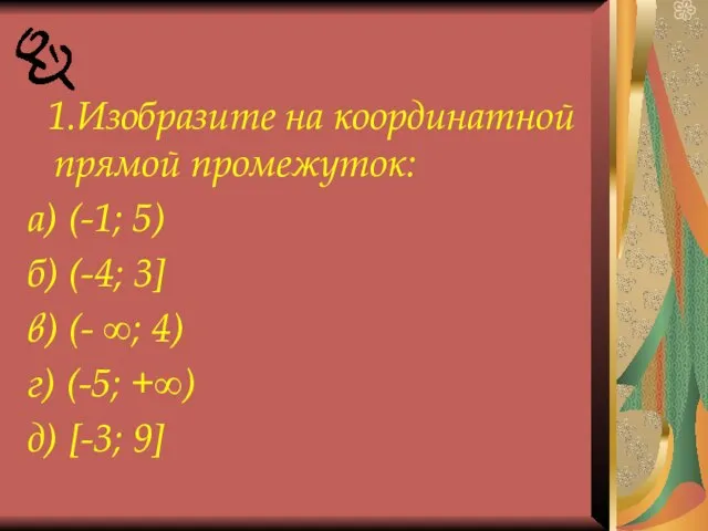 1.Изобразите на координатной прямой промежуток: а) (-1; 5) б) (-4; 3] в)