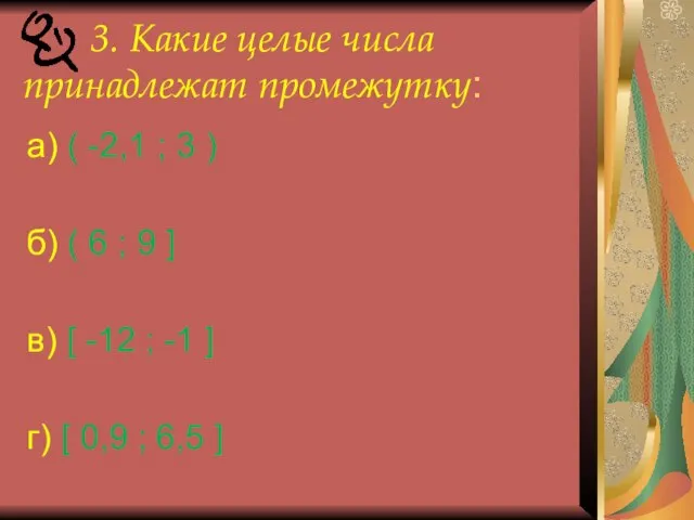 3. Какие целые числа принадлежат промежутку: а) ( -2,1 ; 3 )