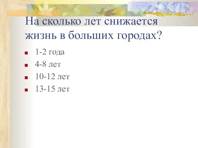 На сколько лет снижается жизнь в больших городах? 1-2 года 4-8 лет 10-12 лет 13-15 лет