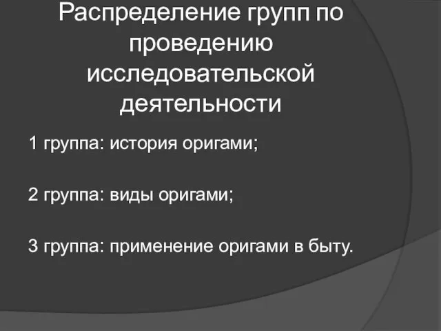 Распределение групп по проведению исследовательской деятельности 1 группа: история оригами; 2 группа: