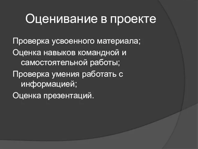 Оценивание в проекте Проверка усвоенного материала; Оценка навыков командной и самостоятельной работы;