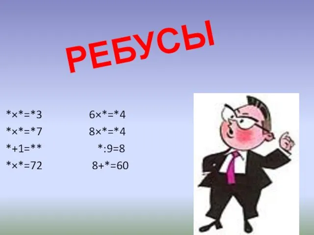 РЕБУСЫ *×*=*3 6×*=*4 *×*=*7 8×*=*4 *+1=** *:9=8 *×*=72 8+*=60