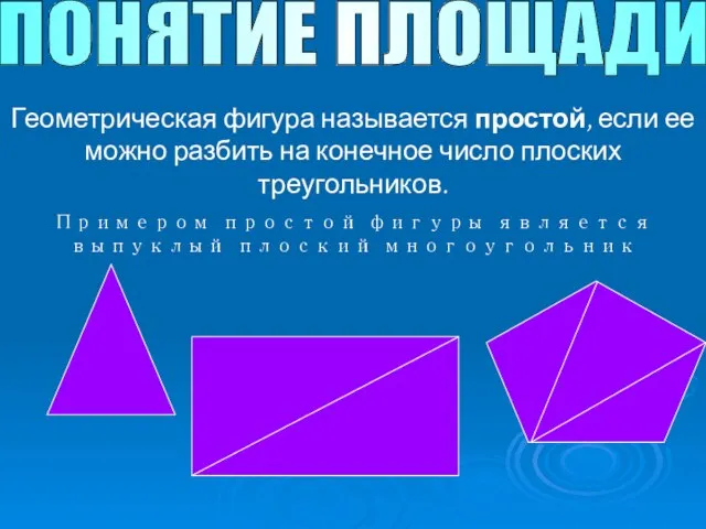 ПОНЯТИЕ ПЛОЩАДИ Геометрическая фигура называется простой, если ее можно разбить на конечное