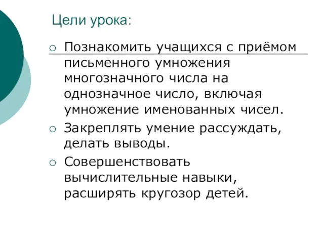 Цели урока: Познакомить учащихся с приёмом письменного умножения многозначного числа на однозначное