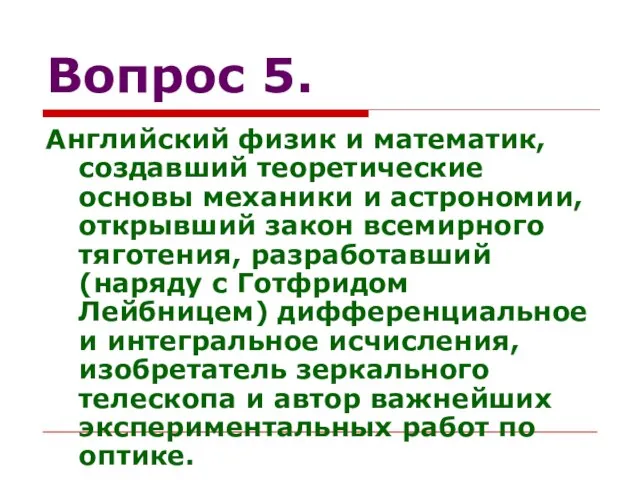 Вопрос 5. Английский физик и математик, создавший теоретические основы механики и астрономии,