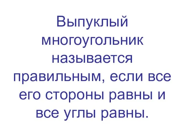 Выпуклый многоугольник называется правильным, если все его стороны равны и все углы равны.