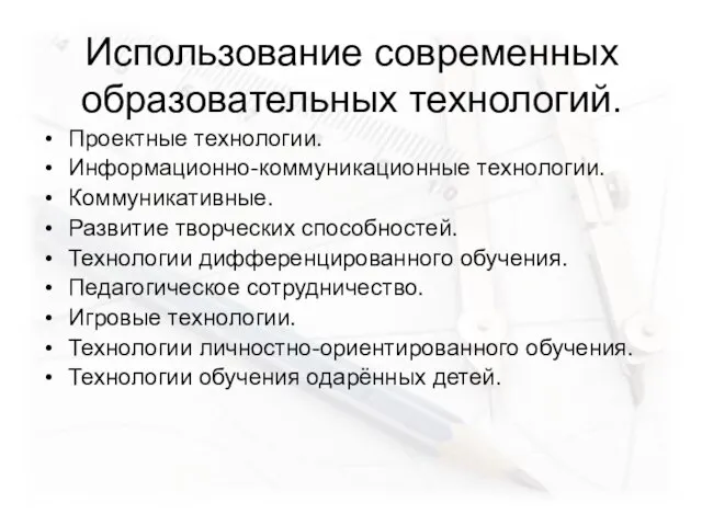 Использование современных образовательных технологий. Проектные технологии. Информационно-коммуникационные технологии. Коммуникативные. Развитие творческих способностей.