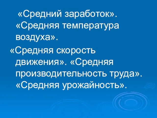 «Средний заработок». «Средняя температура воздуха». «Средняя скорость движения». «Средняя производительность труда». «Средняя урожайность».