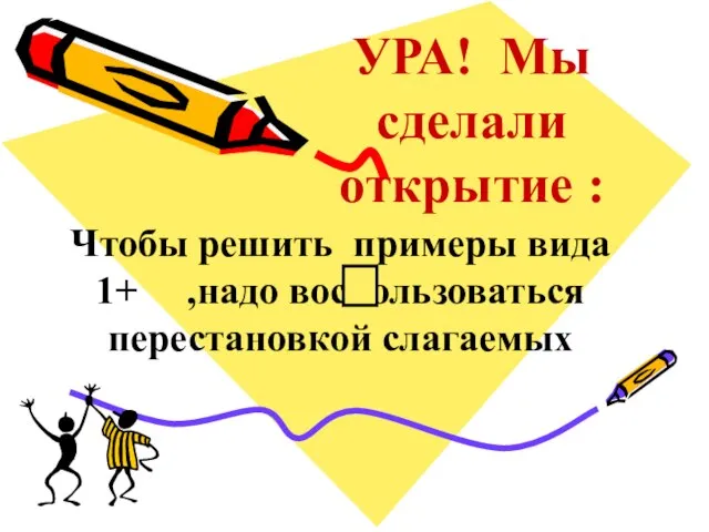 УРА! Мы сделали открытие : Чтобы решить примеры вида 1+ ,надо воспользоваться перестановкой слагаемых