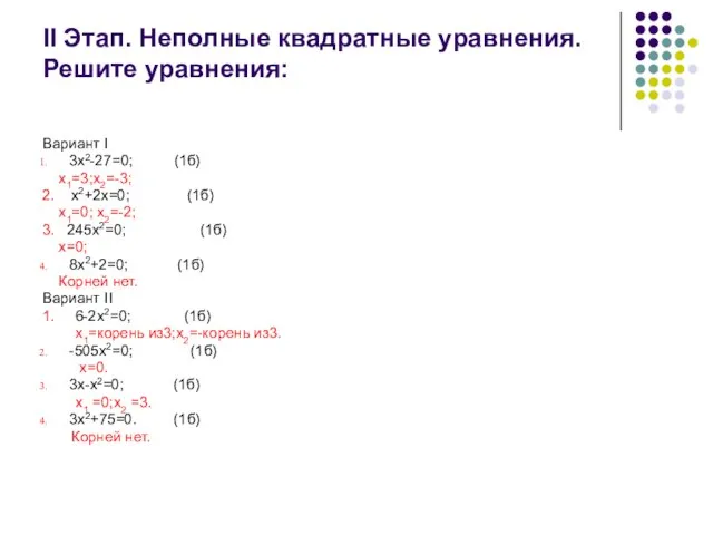 II Этап. Неполные квадратные уравнения. Решите уравнения: Вариант I 3х2-27=0; (1б) х1=3;х2=-3;