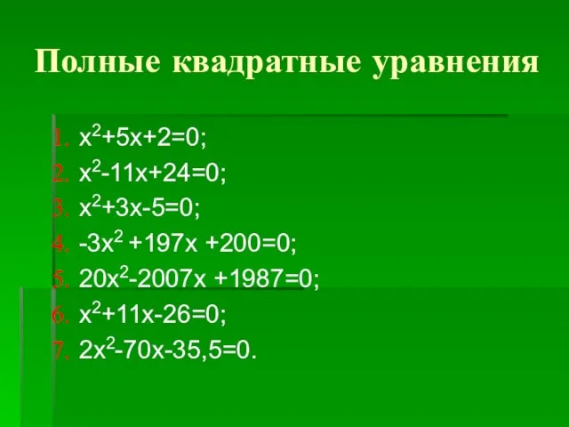 Полные квадратные уравнения х2+5х+2=0; х2-11х+24=0; х2+3х-5=0; -3х2 +197х +200=0; 20х2-2007х +1987=0; х2+11х-26=0; 2х2-70х-35,5=0.