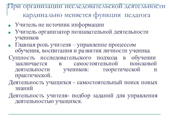 При организации исследовательской деятельности кардинально меняется функция педагога Учитель не источник информации