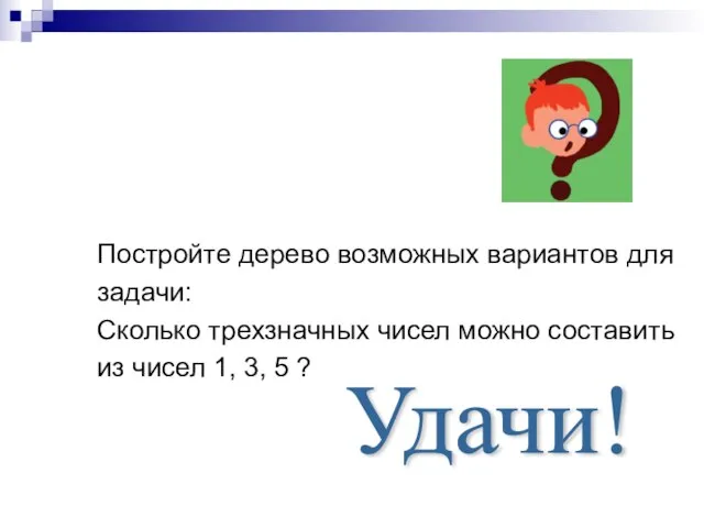 Постройте дерево возможных вариантов для задачи: Сколько трехзначных чисел можно составить из