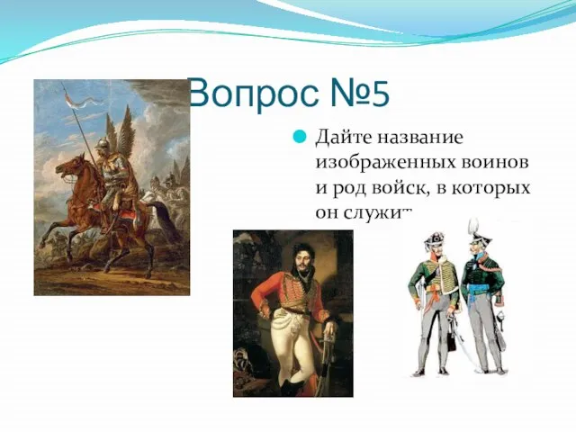 Вопрос №5 Дайте название изображенных воинов и род войск, в которых он служит.