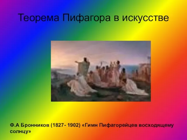 Теорема Пифагора в искусстве Ф.А Бронников (1827- 1902) «Гимн Пифагорейцев восходящему солнцу»