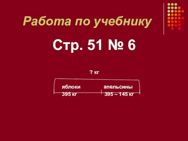 Работа по учебнику Стр. 51 № 6 ? кг яблоки апельсины 395