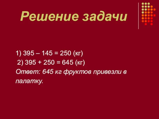 Решение задачи 1) 395 – 145 = 250 (кг) 2) 395 +