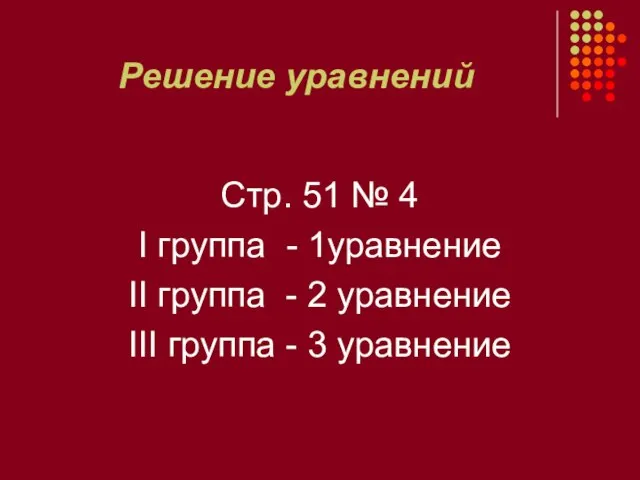 Решение уравнений Стр. 51 № 4 I группа - 1уравнение II группа