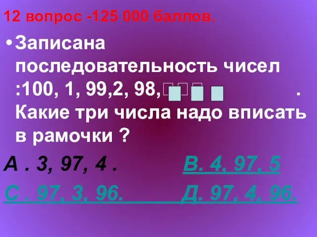 12 вопрос -125 000 баллов. Записана последовательность чисел :100, 1, 99,2, 98,