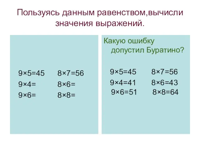 Пользуясь данным равенством,вычисли значения выражений. 9×5=45 8×7=56 9×4= 8×6= 9×6= 8×8= Какую