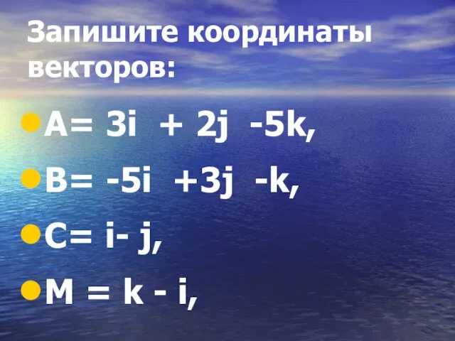 Запишите координаты векторов: А= 3i + 2j -5k, В= -5i +3j -k,