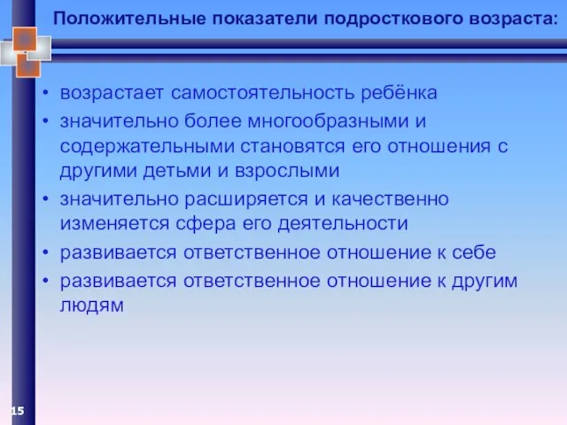 Положительные показатели подросткового возраста: возрастает самостоятельность ребёнка значительно более многообразными и содержательными