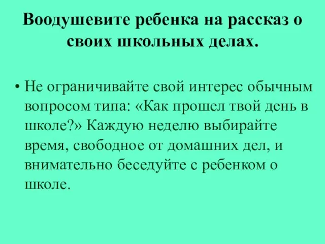 Воодушевите ребенка на рассказ о своих школьных делах. Не ограничивайте свой интерес